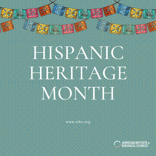 American Institute of Biological Sciences (AIBS) is celebrating Hispanic Heritage Month by highlighting the excellence, achievements and contributions of the hispanic community to the scientific enterprise.